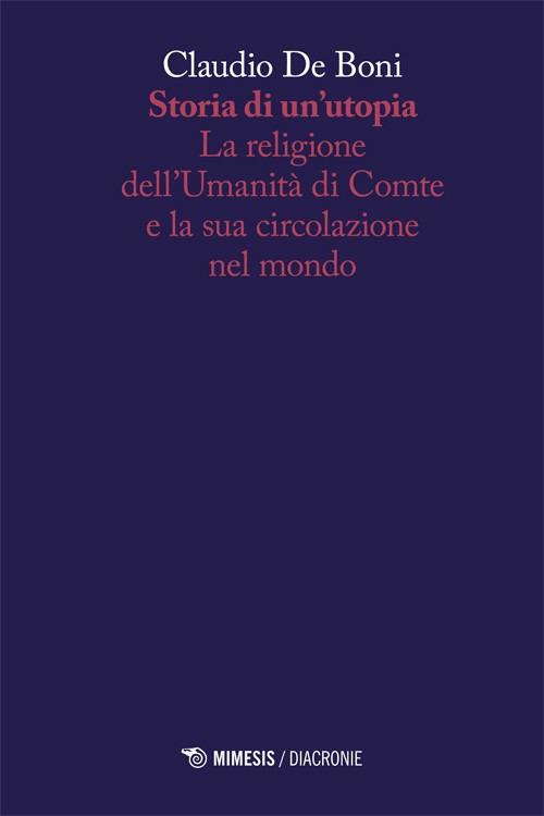 Storia di un'utopia. La religione dell'umanità di Comte e la sua circolazione nel mondo - Claudio De Boni - copertina