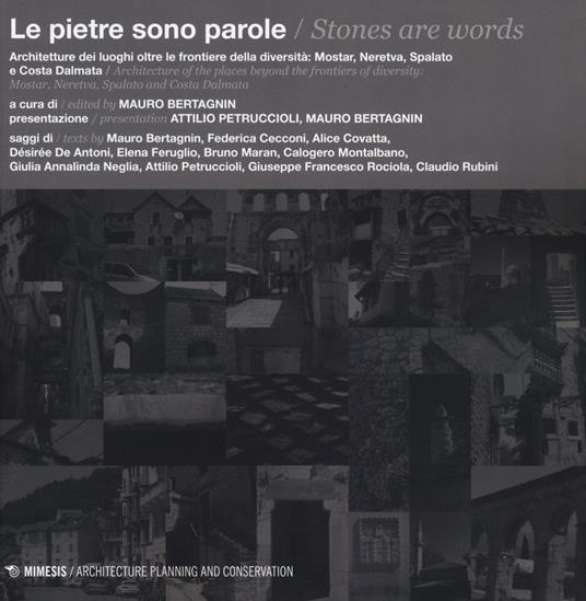 Le pietre sono parole. Architetture dei luoghi oltre le frontiere della diversità: Mostar, Neretva, Spalato e Costa Dalmata. Ediz. italiana e inglese - copertina