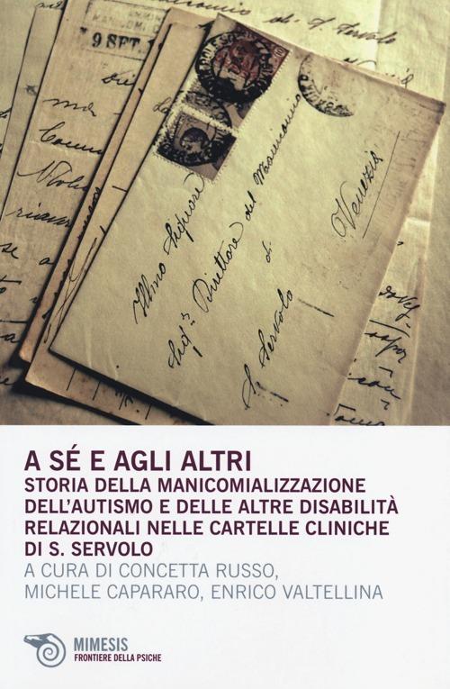 A sé e agli altri. Storia della manicomializzazione, dell'autismo e delle altre disabilità relazionali nelle cartelle cliniche di S. Servolo - copertina