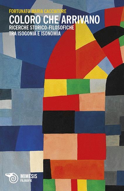 Coloro che arrivano. Ricerche storico-filosofiche tra isogonia e isonomia - Fortunato M. Cacciatore - copertina