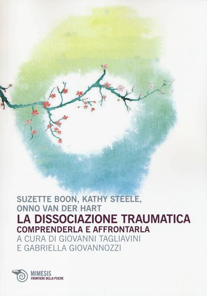 La dissociazione traumatica. Comprenderla e affrontarla - Suzette Boon,Kathy Steele,Onno Van der Hart - copertina