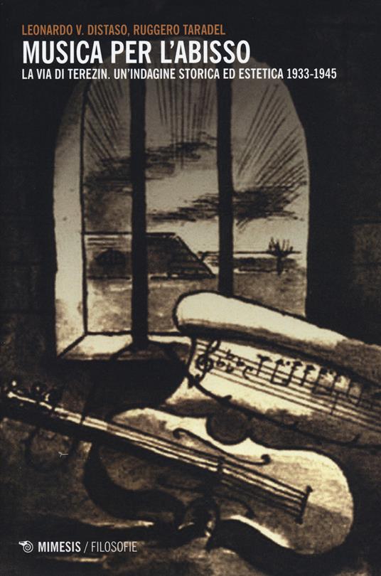 Musica per l'abisso. La via di Terezin. Un'indagine storica ed estetica 1933-1945 - Leonardo V. Distaso,Ruggero Taradel - copertina