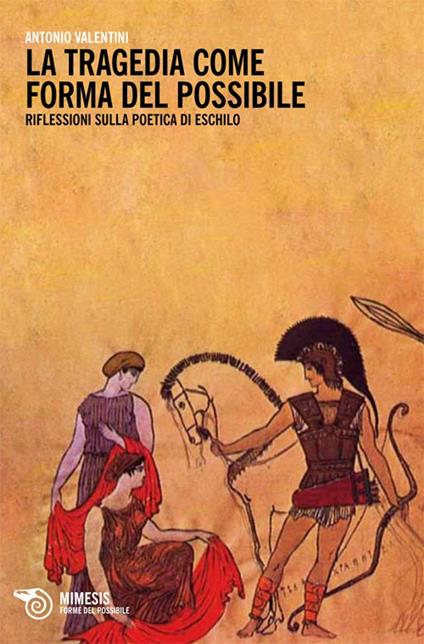 La tragedia come forma del possibile. Riflessioni sulla poetica di Eschilo - Antonio Valentini - copertina