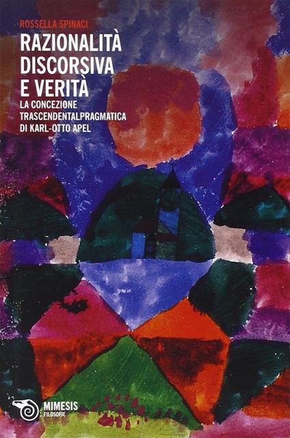 Razionalità discorsiva e verità. La concezione trascendentalpragmatica di Karl-Otto Apel - Rossella Spinaci - copertina