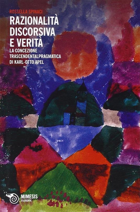 Razionalità discorsiva e verità. La concezione trascendentalpragmatica di Karl-Otto Apel - Rossella Spinaci - copertina