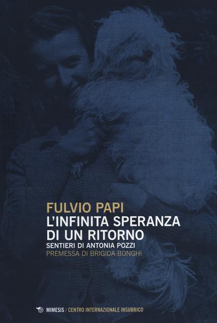 L' infinita speranza di un ritorno. Sentieri di Antonia Pozzi - Fulvio Papi - copertina