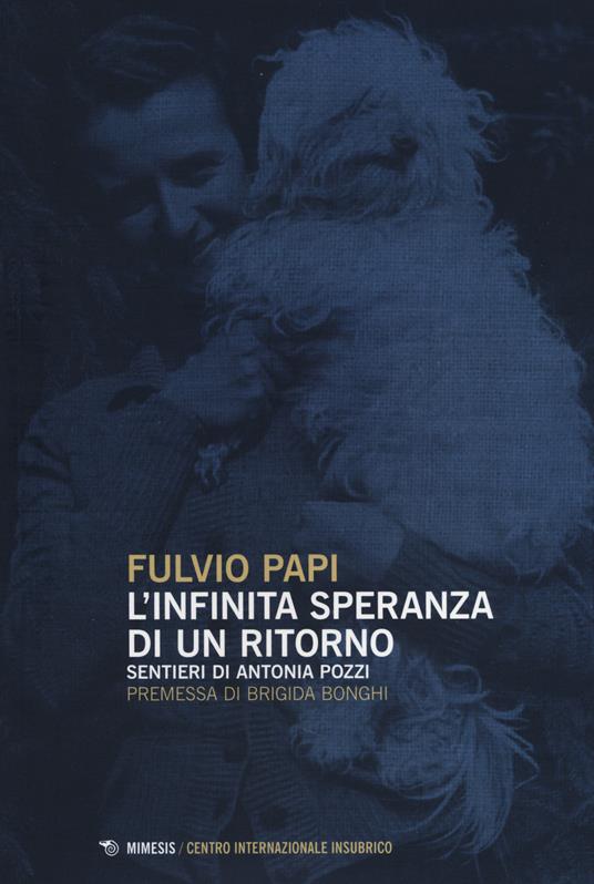 L' infinita speranza di un ritorno. Sentieri di Antonia Pozzi - Fulvio Papi - copertina