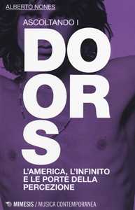 Libro Ascoltando i Doors. L'America, l'infinito e le porte della percezione Alberto Nones