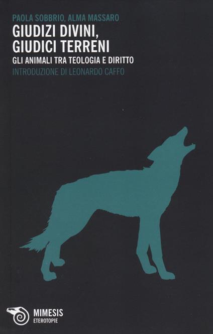 Giudizi divini, giudizi terreni. Gli animali tra teologia e diritto - Paola Sobbrio,Alma Massaro - copertina