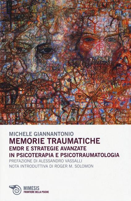 Memorie traumatiche. EMDR e strategie avanzate in psicoterapia e psicotraumatologia - Michele Giannantonio - copertina