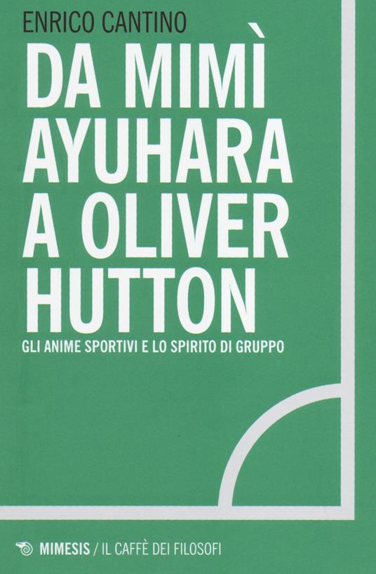 Da Mimì Ayuhara a Oliver Hutton. Gli anime sportivi e lo spirito di squadra - Enrico Cantino - copertina