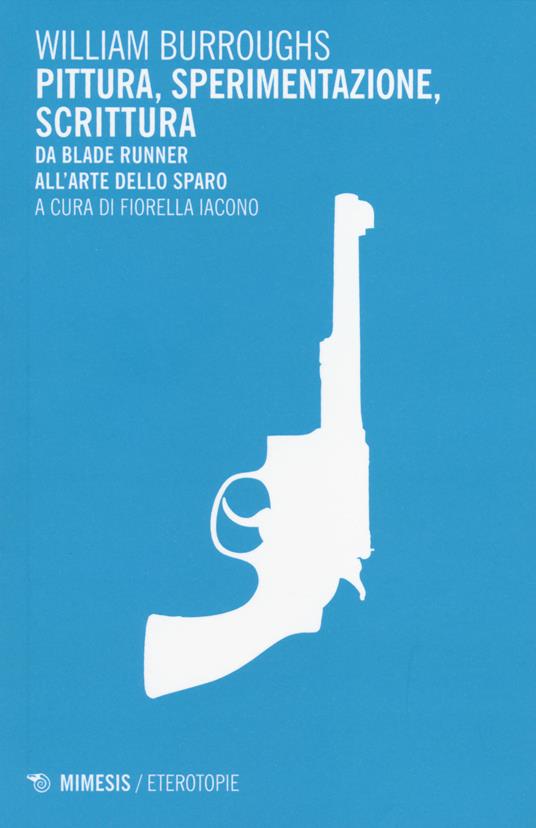 Pittura, sperimentazione, scrittura. Da Blade Runner all'arte dello sparo - William Burroughs - copertina