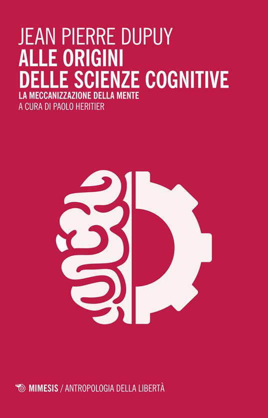 Alle origini delle scienze cognitive. La meccanizzazione della mente - Jean-Pierre Dupuy - copertina