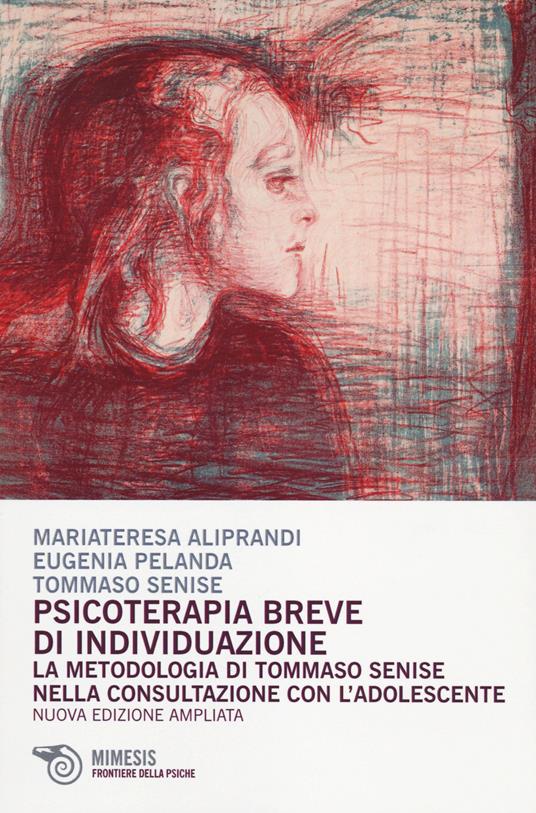 Psicoterapia breve d'individuazione. La metodologia di Tommaso Senise nella consultazione con l'adolescente - Maria Teresa Aliprandi,Eugenia Pelanda,Tommaso Senise - copertina