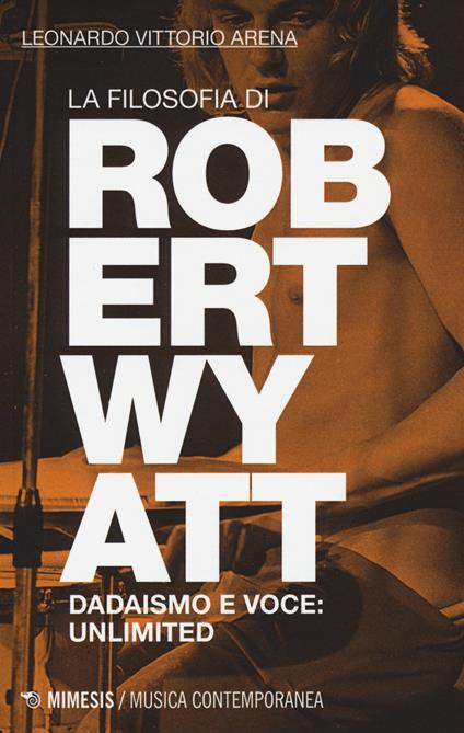 La filosofia di Robert Wyatt. Dadaismo e voce: unlimited - Leonardo V. Arena - copertina
