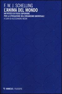 L'anima del mondo. Un'ipotesi di fisica superiore per la spiegazione dell'organismo universale - Friedrich W. Schelling - copertina