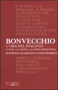 L'ora del dialogo. Il papa, la Chiesa, la Libera Muratoria. Intervista di Sabatino Annecchiarico - Claudio Bonvecchio,Sabatino Alfonso Annechiarico - copertina