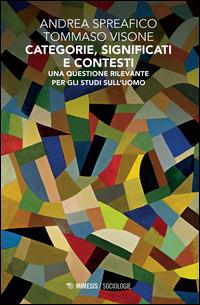 Categorie, significati e contesti. Una questione rilevante per gli studi sull'uomo - Andrea Spreafico,Tommaso Visone - copertina