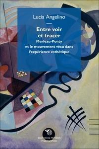 Entre voir et tracer. Merleau-Ponty et le mouvement vécu dans l'expérience esthétique - Lucia Angelino - copertina