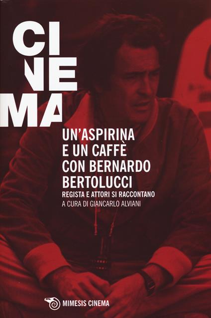 Un' aspirina e un caffè con Bernardo Bertolucci. Regista e attori si raccontano - copertina