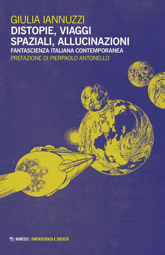 Distopie, viaggi spaziali, allucinazioni. Fantascienza italiana contemporanea - Giulia Iannuzzi - copertina