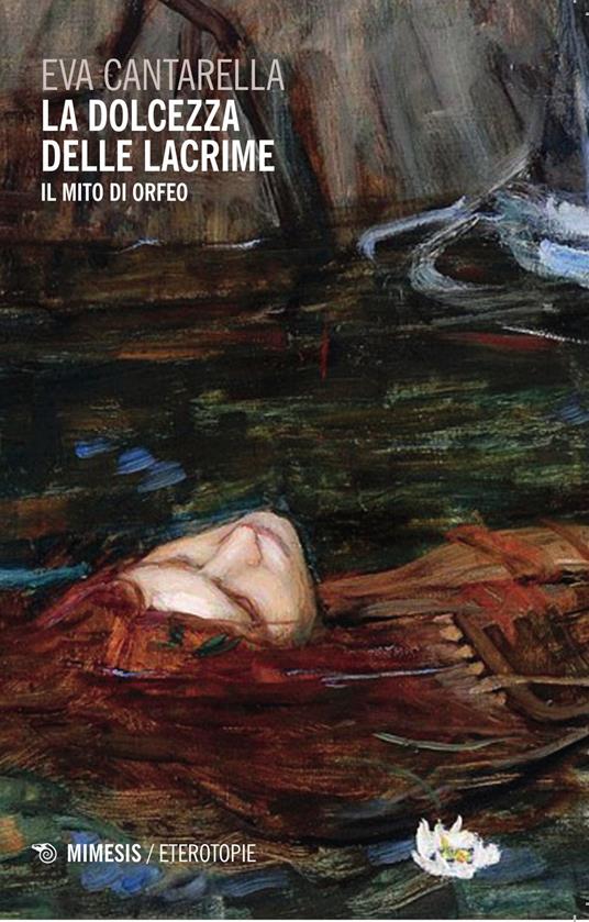 La dolcezza delle lacrime. Il mito di Orfeo - Eva Cantarella - copertina