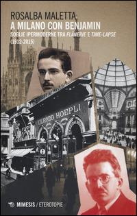 A Milano con Benjamin. Soglie ipermoderne tra «flânerie» e «time-lapse» (1912-2015) - Rosalba Maletta - copertina