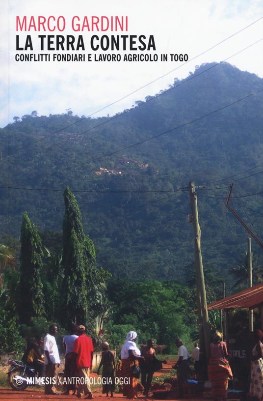 La terra contesa. Conflitti fondiari e lavoro agricolo in Togo - Marco Gardini - copertina
