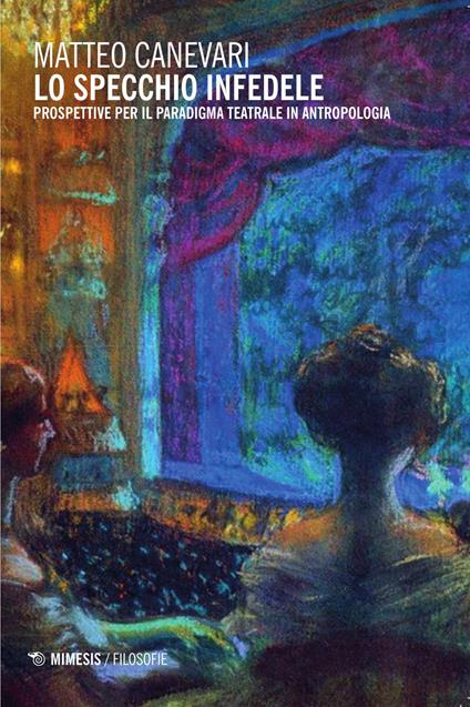 Lo specchio infedele. Prospettive per il paradigma teatrale in antropologia - Matteo Canevari - copertina