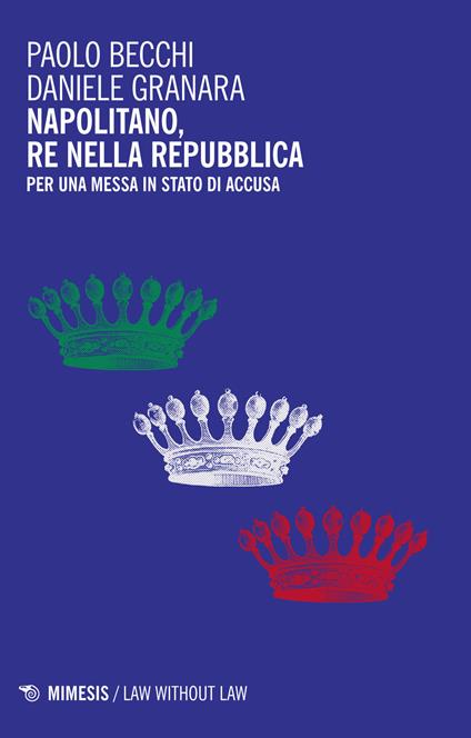 Napolitano, re nella Repubblica. Per una messa in stato d'accusa - Paolo Becchi,Daniele Granara - copertina