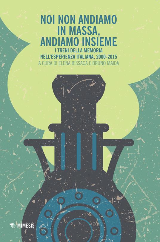 Noi non andiamo in massa, andiamo insieme. I treni della memoria nell'esperienza italiana, 2000-2015 - copertina