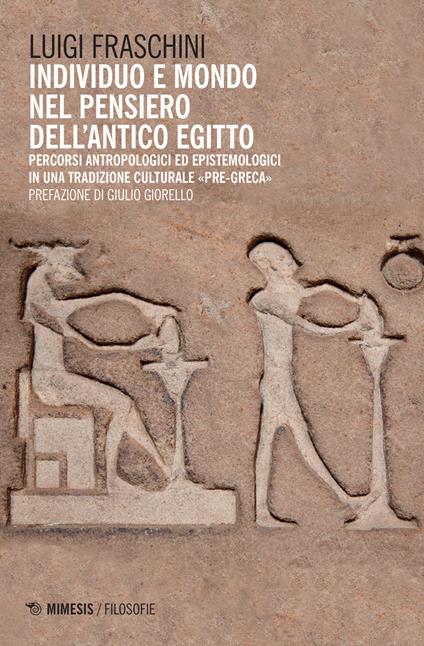 Individuo e mondo nel pensiero dell'antico Egitto. Percorsi antropologici ed epistemologici in una tradizione culturale pre-greca - Luigi Fraschini - copertina