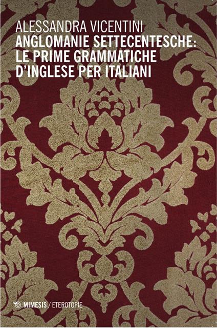 Anglomanie settecentesche: le prime grammatiche d'inglese per italiani - Alessandra Vicentini - copertina