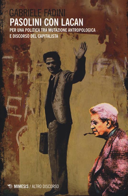 Pasolini con Lacan. Per una politica tra mutazione antropologica e discorso del capitalista - Gabriele Fadini - copertina