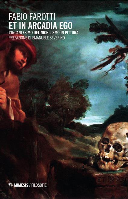 Et in Arcadia ego. L'incantesimo del nichilismo in pittura - Fabio Farotti - copertina
