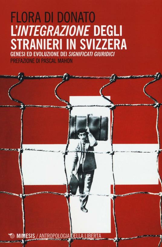 L' integrazione degli stranieri in Svizzera. Genesi ed evoluzione dei significati giuridici - Flora Di Donato - copertina