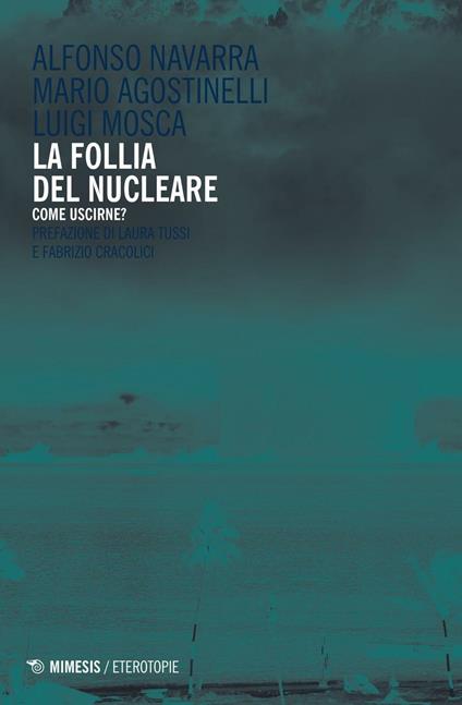 La follia del nucleare. Come uscirne? - Alfonso Navarra,Mario Agostinelli,Luigi Mosca - copertina