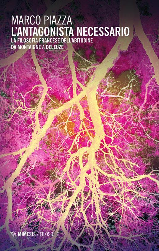 L'antagonista necessario. La filosofia francese dell'abitudine da Montaigne a Deleuze - Marco Piazza - copertina
