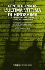 L' ultima vittima di Hiroshima. Il carteggio con Claude Eatherly, il pilota della bomba atomica