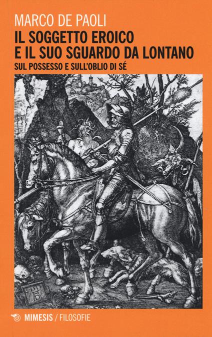 Il soggetto eroico e il suo sguardo da lontano. Sul possesso e sull'oblio di sé - Marco De Paoli - copertina