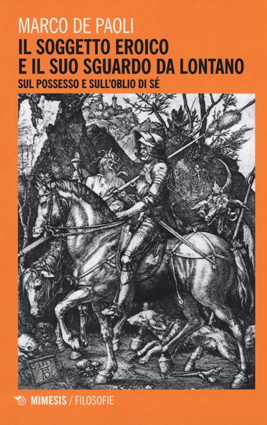 Il soggetto eroico e il suo sguardo da lontano. Sul possesso e sull'oblio di sé - Marco De Paoli - copertina