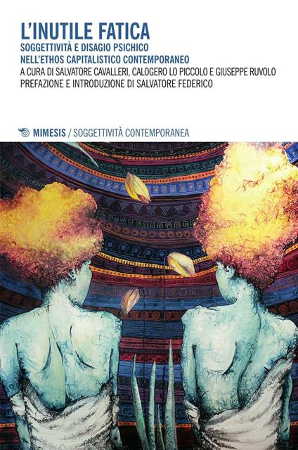 L' inutile fatica. Soggettività e disagio psichico nell'ethos capitalistico contemporaneo - copertina
