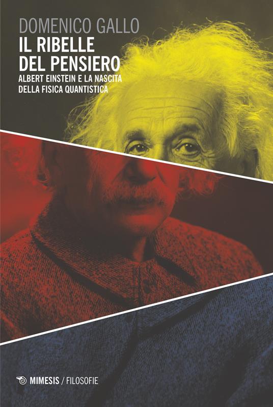 Il ribelle del pensiero. Albert Einstein e la nascita della fisica quantistica - Domenico Gallo - copertina