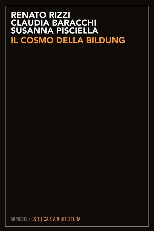 Il cosmo della bildung - Renato Rizzi,Susanna Pisciella,Claudia Baracchi - copertina