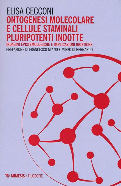 Ontogenesi molecolare e cellule staminali pluripotenti indotte. Indagini epistemologiche e implicazioni bioetiche - Elisa Cecconi - copertina