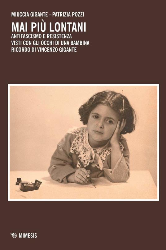 Mai più lontani. Antifascismo e Resistenza visti con gli occhi di una bambina. Ricordo di Vincenzo Gigante - Miuccia Gigante,Patrizia Pozzi - copertina