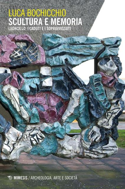 Scultura e memoria. Leoncillo, i caduti e i sopravvissuti - Luca Bochicchio - copertina