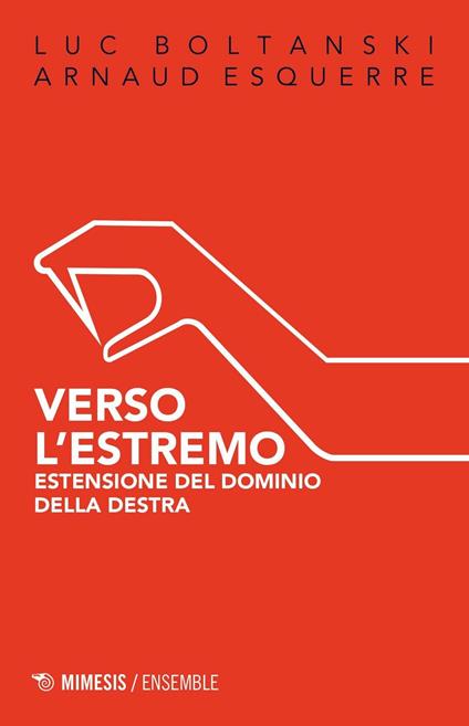 Verso l'estremo. Estensione del dominio della destra - Luc Boltanski,Arnaud Esquerre - copertina