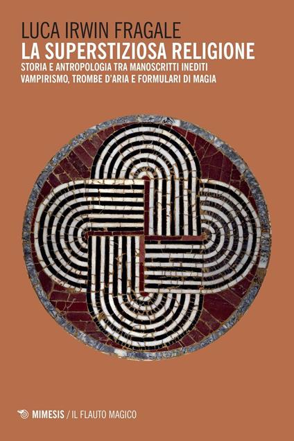 La superstiziosa religione. Storia e antropologia tra manoscritti inediti. Vampirismo, trombe d'aria e formulari di magia - Luca Irwin Fragale - copertina