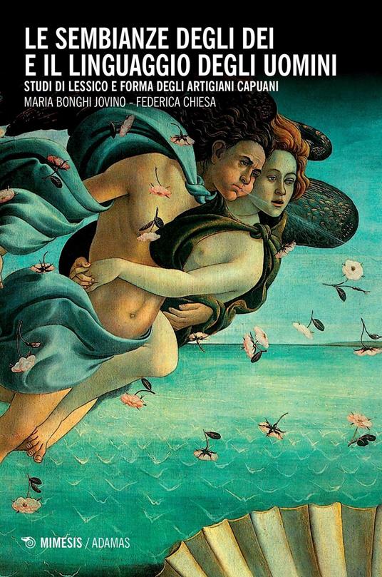 Le sembianze degli dei e il linguaggio degli uomini. Studi di lessico e forma degli artigiani capuani - Maria Bonghi Jovino,Federica Chiesa - copertina